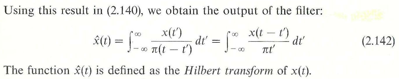 Text from a textbook that states Using this result in (2.140), we obtain the output of the filter:. The next line is an equation that states x(t) (with a tilde over the x) equals the integral from minus infinity to plus infinity of x(t minus t prime) over the quantity x times t prime d t prime. The last line states The function x(t) (with a tilde over the x) is defined as the Hilbert transform of x(t).
